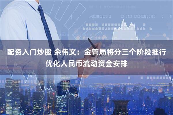 配资入门炒股 余伟文：金管局将分三个阶段推行优化人民币流动资金安排
